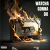 Watcha Gonna Do - Single album lyrics, reviews, download