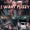 I Want Pussy (feat. RichRo4L) - Single album lyrics, reviews, download