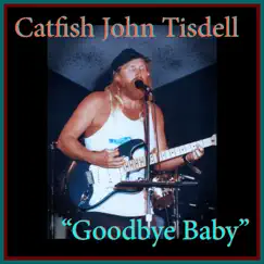 Goodbye Baby - Single by Catfish John Tisdell album reviews, ratings, credits
