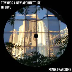 Towards a New Architecture of Love - Single by Frank Francione album reviews, ratings, credits