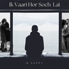 Ik Vaari Hor Soch Lai - Single by B Happy album reviews, ratings, credits
