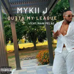 Outta My League (feat. Mani Pelao) - Single by Mykii J album reviews, ratings, credits