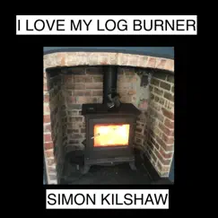 I Love My Log Burner - EP by SIMON KILSHAW album reviews, ratings, credits