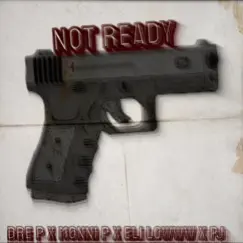 (Not Ready) Dre P x Monni P x Eli Lowww x Pj Song Lyrics