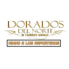 HIMNO A LOS REPORTEROS DEL MUNDO - Single by Dorados del norte de Francisco barraza album reviews, ratings, credits