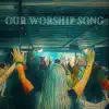 Our Worship Song - Single album lyrics, reviews, download