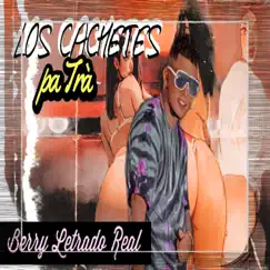 Los Cachetes Pa Trà - Single by BERRY EL LETRADO REAL album reviews, ratings, credits