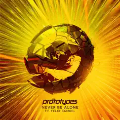 Never Be Alone - Single by The Prototypes & Felix Samuel album reviews, ratings, credits