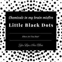 Little Black Dots (where are you now?) - Single by Yer Lips Are Blue album reviews, ratings, credits