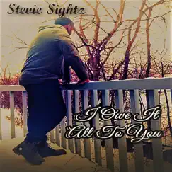 I Owe It All To You - Single by Stevie Sightz album reviews, ratings, credits