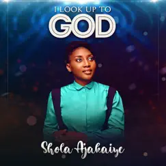 I Look up to God - Single by SHOLA AJAKAIYE album reviews, ratings, credits