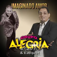 Imaginado Amor - Single by Grupo Alegria de Santa Fe & Ezequiel El Brujo album reviews, ratings, credits