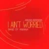 I Ain't Worried (feat. Band of Arkana) - Single album lyrics, reviews, download