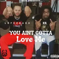 You Aint Gotta Love Me (feat. KR) - Single by Lopez Badd album reviews, ratings, credits
