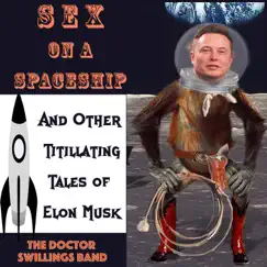 Sex on a Spaceship and Other Titillating Tales of Elon Musk by The Doctor Swillings Band album reviews, ratings, credits