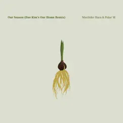 Our Season (Dae Kim's Our Home Remix) - Single by Marihiko Hara, Polar M & Dae Kim album reviews, ratings, credits