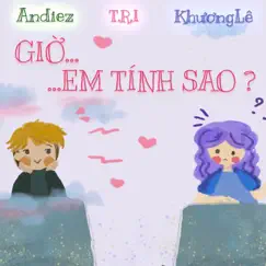 Giờ Em Tính Sao? (feat. Khuong Le & T.R.I) Song Lyrics