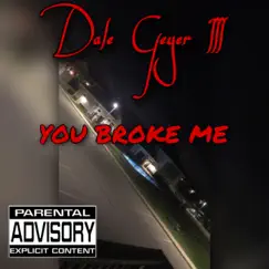 YOU BROKE ME - Single by Dale Geyer III album reviews, ratings, credits