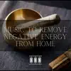 Music to Remove Negative Energy from Home album lyrics, reviews, download