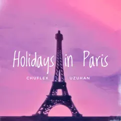 Holidays in Paris (feat. Uzuhan) - Single by CHUFLEX album reviews, ratings, credits