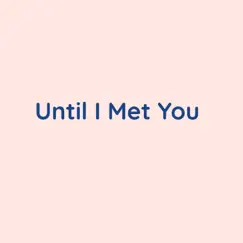 Until I Met You Song Lyrics