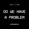 Do We Have a Problem (Instrumental) - Single album lyrics, reviews, download
