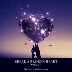 Break a Broken Heart (Cover) - Single by VASILIJE album reviews, ratings, credits