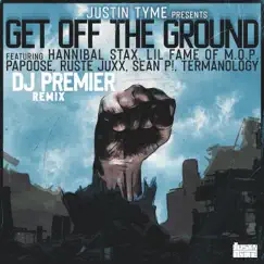 Get Off the Ground (Dj Premier Remix) [feat. Termanology, Sean Price, Ruste Juxx, Hannibal Stax, Reks, Lil Fame of M.O.P & Papoose] - Single by Justin Tyme album reviews, ratings, credits