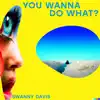 You Wanna Do What? - Single album lyrics, reviews, download