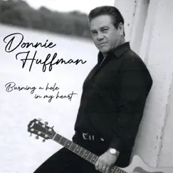 Burning a Hole in My Heart - Single by Donnie Huffman album reviews, ratings, credits
