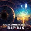 Chakra-Frequenzen – 128 Hz – 864 Hz: Heilung und Meditation, Klangmedizin zur Ganzkörperheilung album lyrics, reviews, download