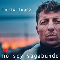 No Soy Vagabundo - Single by Fenix Lopez album reviews, ratings, credits