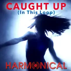 Caught up (In This Loop) - Single [feat. Harmonical] - Single by Harmonical album reviews, ratings, credits