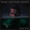 Make Matters Worse - Single album lyrics, reviews, download