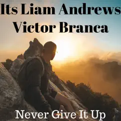 Never Give It Up - Single by Its Liam Andrews & Victor Branca album reviews, ratings, credits