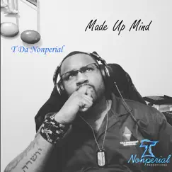 Made up Mind - Single by T Da Nonperial album reviews, ratings, credits