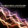Transformation und Wunder: Heilende Solfeggio-Frequenzen, DNA-Heilung und Reparatur, Zellregeneration album lyrics, reviews, download