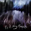 Is It My Fault? - Single album lyrics, reviews, download