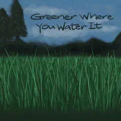 Greener Where You Water It Song Lyrics