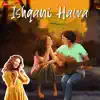 Ishqani Hawa - Single album lyrics, reviews, download