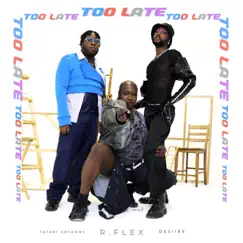 Too Late (feat. Desiire & Tafari Anthony) Song Lyrics