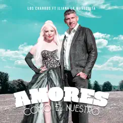 Amores como el nuestro (feat. ILIANA La Muñequita) - Single by Los Charros album reviews, ratings, credits