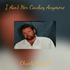 I Ain't Her Cowboy Anymore - Single by Charly Russell album reviews, ratings, credits