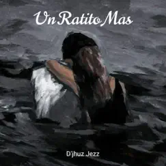 Un Ratito Mas - Single by D\'jhuz Jezz album reviews, ratings, credits