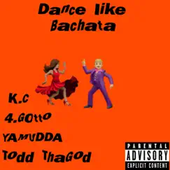 Dance Like Bachata (feat. K.C, YAMUDDA & 4Gotto) - Single by Todd ThaGod album reviews, ratings, credits