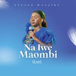 Na Iwe Maombi (Live) - Single by Evelyn Wanjiru album reviews, ratings, credits