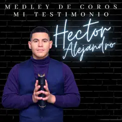 Medley de Coros/Mi Testimonio - Single by Hector Alejandro album reviews, ratings, credits