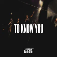 To Know You - Single by Lifepoint Worship album reviews, ratings, credits