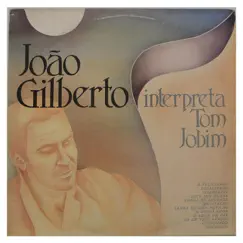 João Gilberto Interpreta: Tom Jobim (Digital Edit) by João Gilberto album reviews, ratings, credits