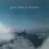 Give Love a Chance - Single album lyrics, reviews, download